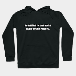 Be faithful to that which exists within yourself Hoodie